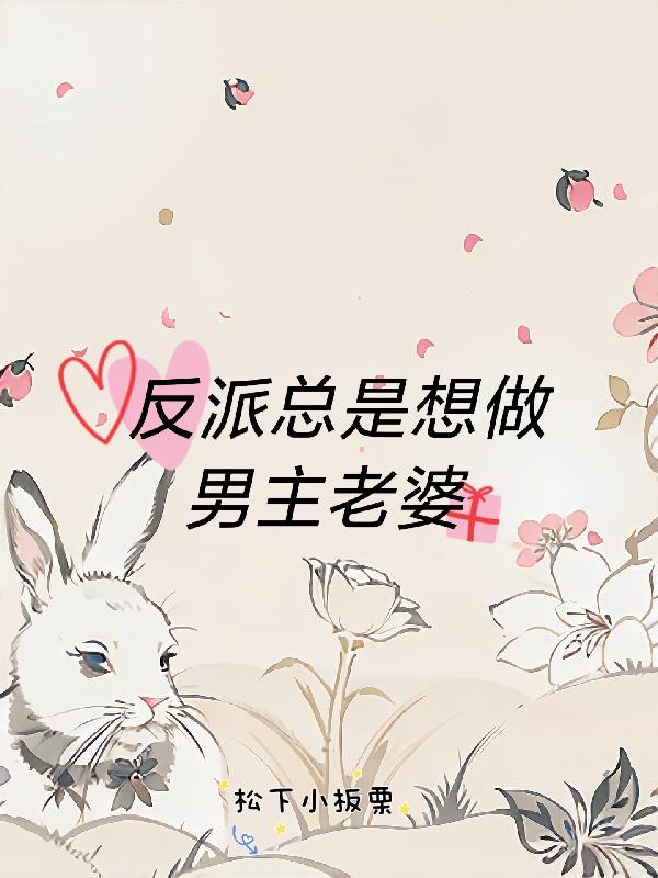 反派总是想做男主老婆 反派总是想做男主老婆